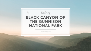 Exploring Black Canyon of the Gunnison National Park