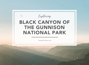 Exploring Black Canyon of the Gunnison National Park
